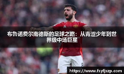 布鲁诺费尔南德斯的足球之路：从青涩少年到世界级中场巨星