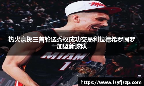 热火豪掷三首轮选秀权成功交易利拉德希罗圆梦加盟新球队