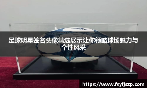 足球明星签名头像精选展示让你领略球场魅力与个性风采