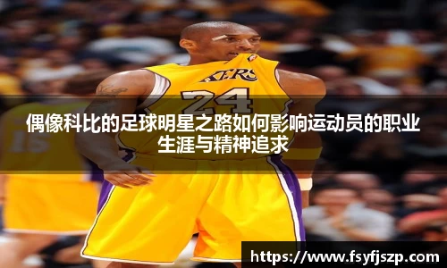 偶像科比的足球明星之路如何影响运动员的职业生涯与精神追求